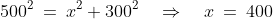 500^2 \:=\:x^2+300^2\quad\Rightarrow\quad x \:=\:400